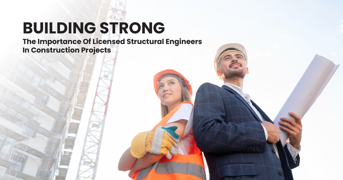 Building Strong: The Importance of Licensed Structural Engineers in Construction Projects