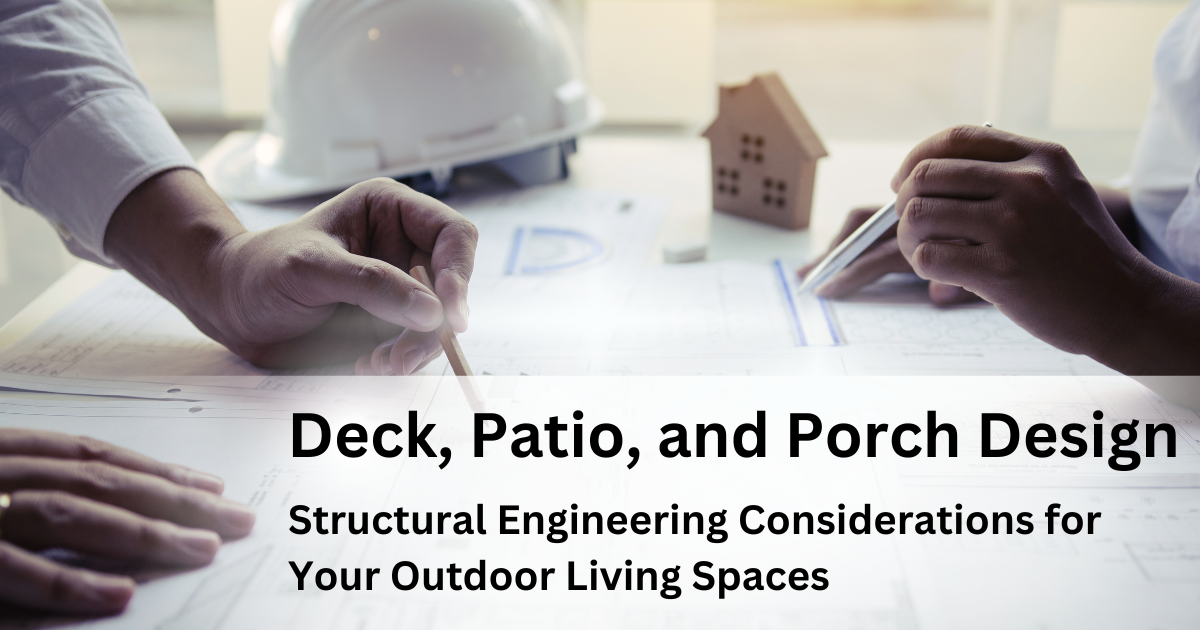Deck, Patio, and Porch Design: Structural Engineering Considerations for Your Outdoor Living Spaces